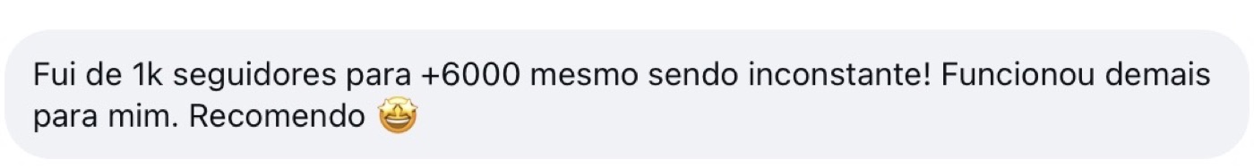 Fui de 1k seguidores para +6000 mesmo sendo inconstante! Funcionou demais para mim. Recomendo